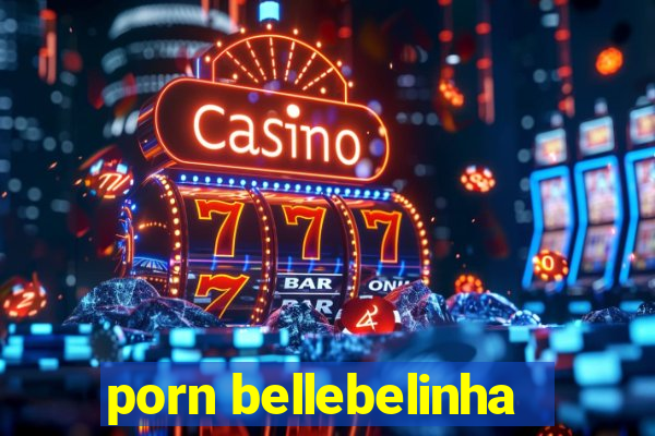 porn bellebelinha